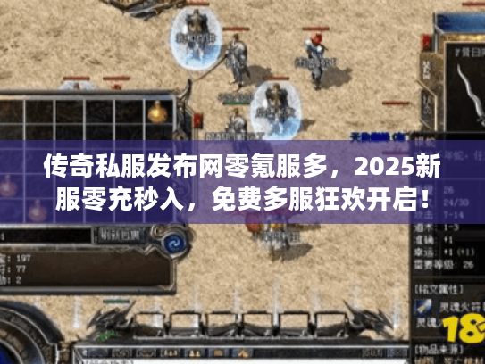 传奇私服发布网零氪服多，2025新服零充秒入，免费多服狂欢开启！