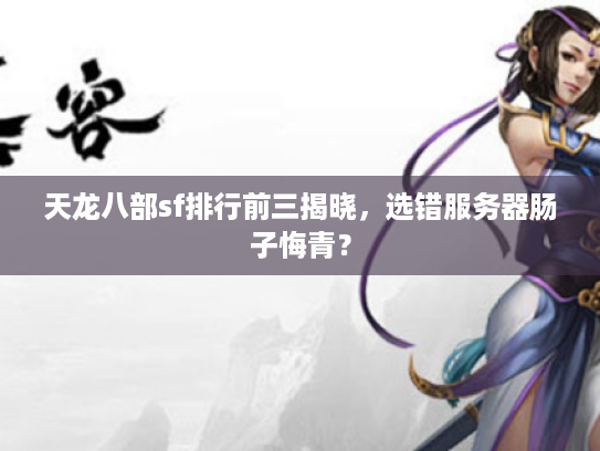 天龙八部sf排行前三揭晓，选错服务器肠子悔青？