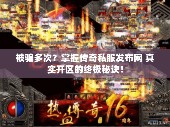 被骗多次？掌握传奇私服发布网 真实开区的终极秘诀！