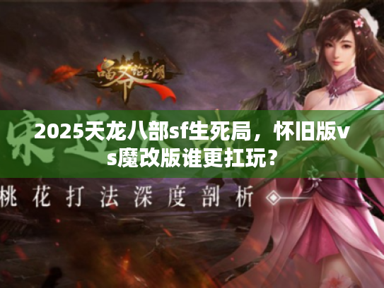 2025天龙八部sf生死局，怀旧版vs魔改版谁更扛玩？