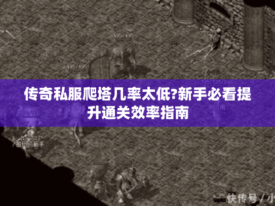 传奇私服爬塔几率太低?新手必看提升通关效率指南