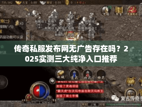 传奇私服发布网无广告存在吗？2025实测三大纯净入口推荐
