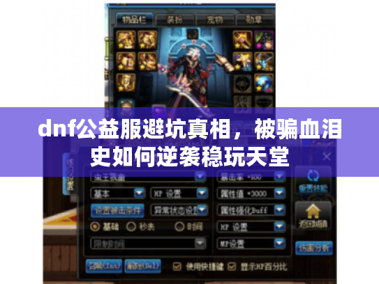 dnf公益服避坑真相,被骗血泪史如何逆袭稳玩天堂 dnf公益服避坑真相,被骗血泪史如何逆袭稳玩天堂