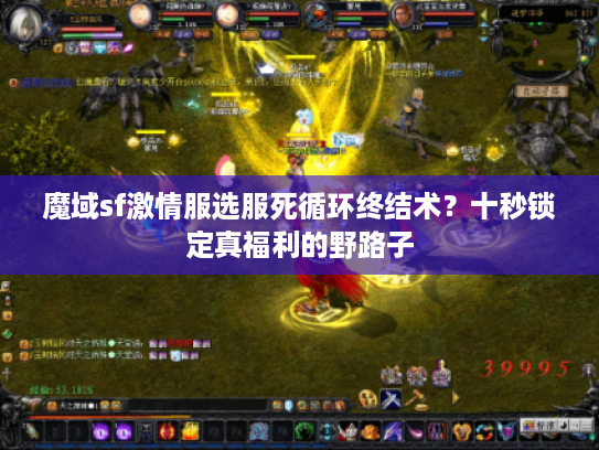 魔域sf激情服选服死循环终结术？十秒锁定真福利的野路子
