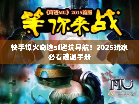 快手爆火奇迹sf避坑导航！2025玩家必看速通手册