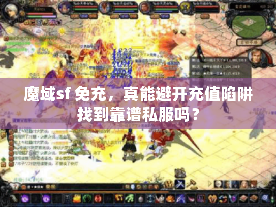 魔域sf 免充，真能避开充值陷阱找到靠谱私服吗？