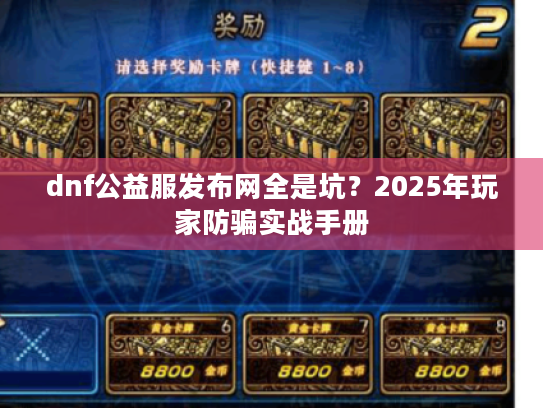 dnf公益服发布网全是坑？2025年玩家防骗实战手册