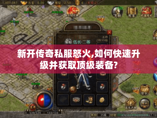新开传奇私服怒火,如何快速升级并获取顶级装备?