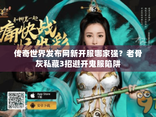 传奇世界发布网新开服哪家强？老骨灰私藏3招避开鬼服陷阱