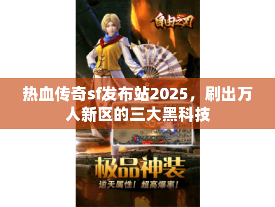热血传奇sf发布站2025，刷出万人新区的三大黑科技