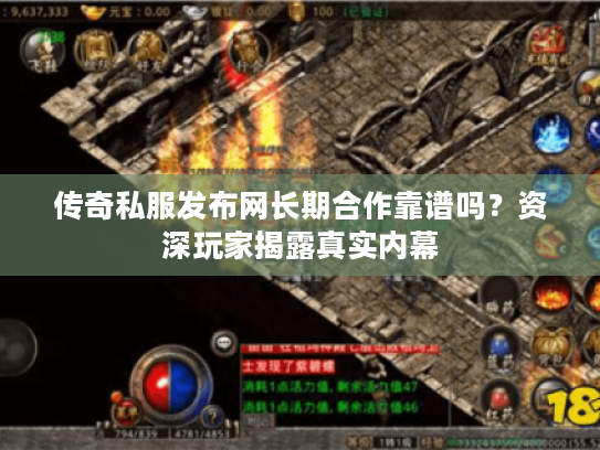 传奇私服发布网长期合作靠谱吗?资深玩家揭露真实内幕 传奇私服发布网长期合作靠谱吗?资深玩家揭露真实内幕