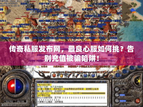 传奇私服发布网，最良心服如何挑？告别充值被骗陷阱！