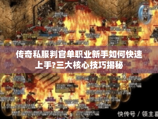 传奇私服判官单职业新手如何快速上手?三大核心技巧揭秘