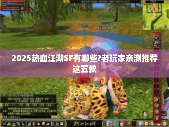2025热血江湖SF有哪些?老玩家亲测推荐这五款