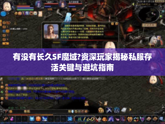 有没有长久SF魔域?资深玩家揭秘私服存活关键与避坑指南