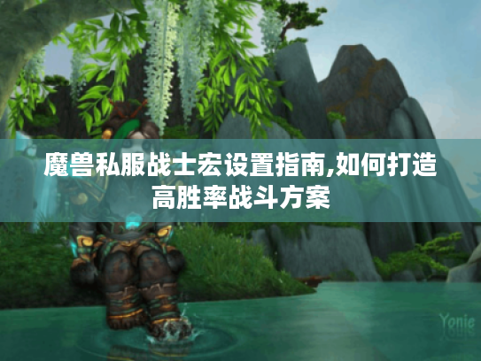 魔兽私服战士宏设置指南,如何打造高胜率战斗方案 魔兽私服战士宏设置指南,如何打造高胜率战斗方案