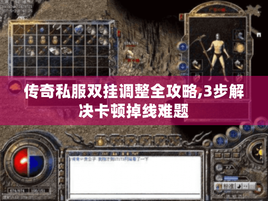 传奇私服双挂调整全攻略,3步解决卡顿掉线难题