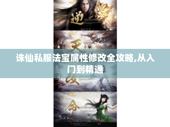 诛仙私服法宝属性修改全攻略,从入门到精通