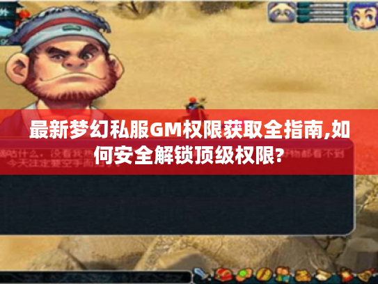 最新梦幻私服GM权限获取全指南,如何安全解锁顶级权限? 最新梦幻私服GM权限获取全指南,如何安全解锁顶级权限?