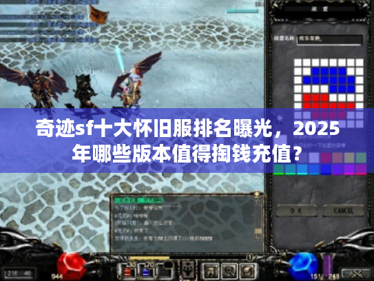 奇迹sf十大怀旧服排名曝光，2025年哪些版本值得掏钱充值？
