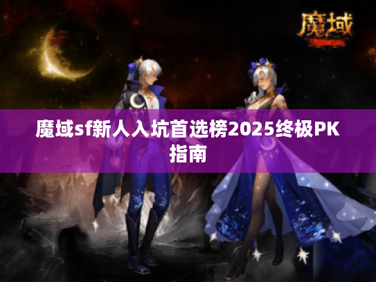 魔域sf新人入坑首选榜2025终极PK指南