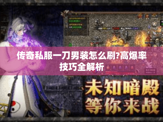 传奇私服一刀男装怎么刷?高爆率技巧全解析