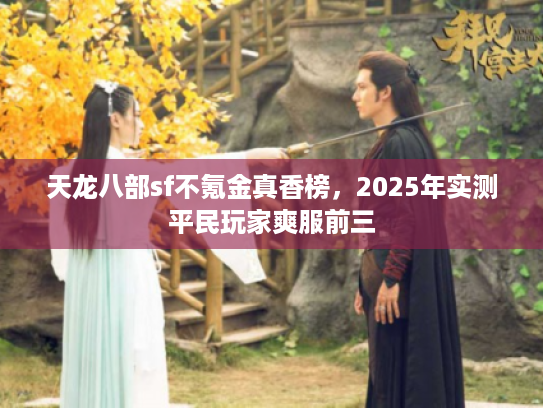 天龙八部sf不氪金真香榜，2025年实测平民玩家爽服前三