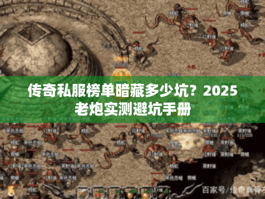 传奇私服榜单暗藏多少坑？2025老炮实测避坑手册