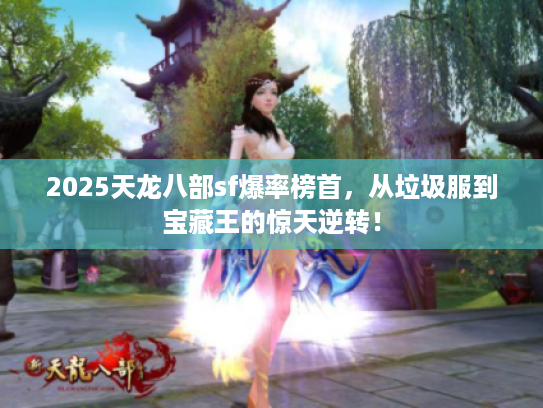 2025天龙八部sf爆率榜首，从垃圾服到宝藏王的惊天逆转！