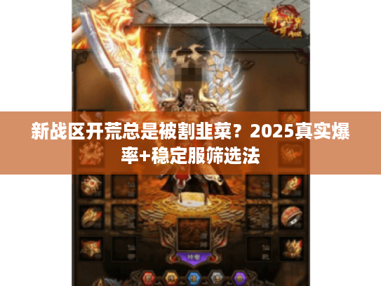 新战区开荒总是被割韭菜？2025真实爆率+稳定服筛选法