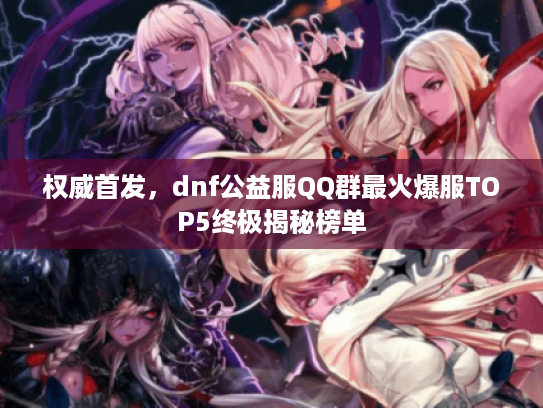 权威首发，dnf公益服QQ群最火爆服TOP5终极揭秘榜单