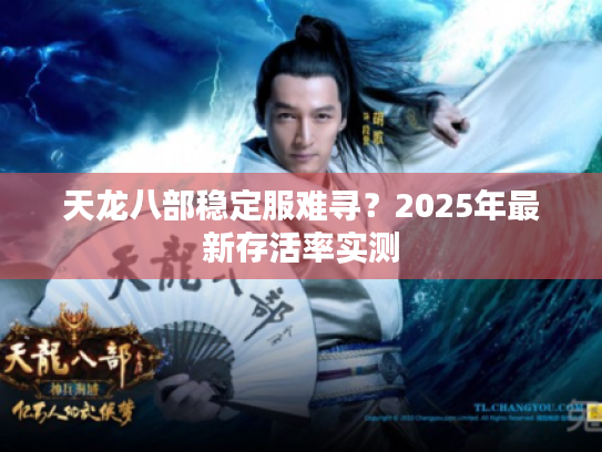 天龙八部稳定服难寻？2025年最新存活率实测