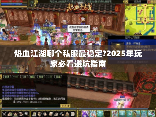热血江湖哪个私服最稳定?2025年玩家必看避坑指南