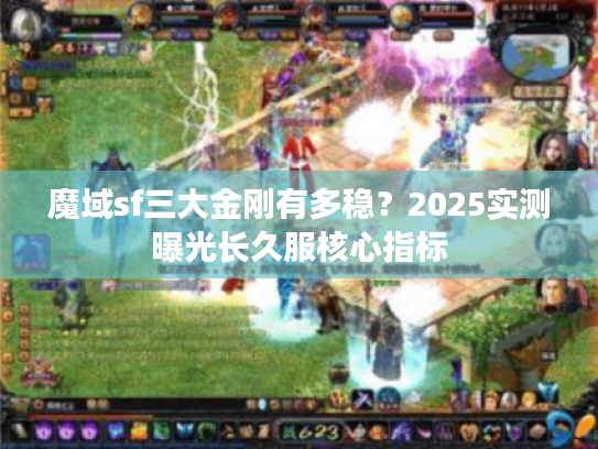 魔域sf三大金刚有多稳？2025实测曝光长久服核心指标