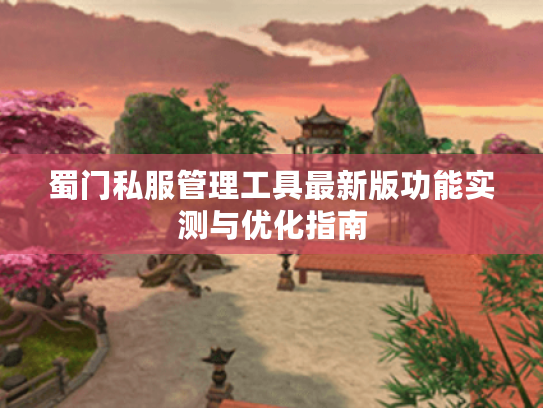 蜀门私服管理工具最新版功能实测与优化指南