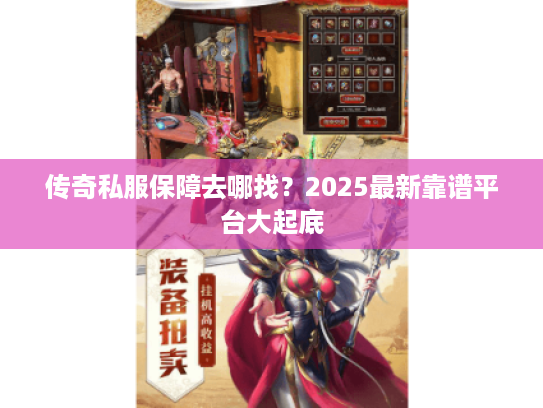 传奇私服保障去哪找？2025最新靠谱平台大起底