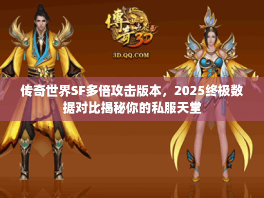 传奇世界SF多倍攻击版本，2025终极数据对比揭秘你的私服天堂