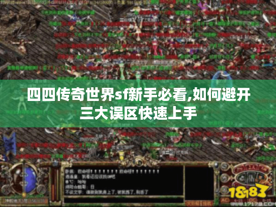 四四传奇世界sf新手必看,如何避开三大误区快速上手