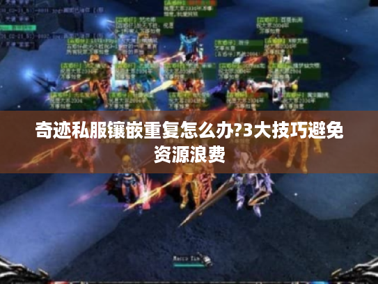 奇迹私服镶嵌重复怎么办?3大技巧避免资源浪费