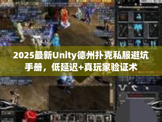 2025最新Unity德州扑克私服避坑手册，低延迟+真玩家验证术