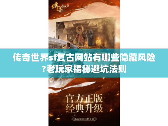 传奇世界sf复古网站有哪些隐藏风险?老玩家揭秘避坑法则