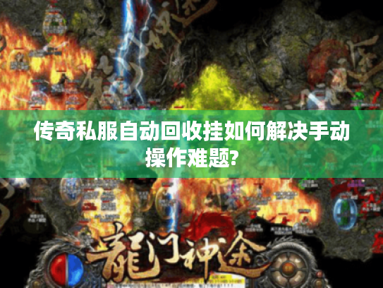 传奇私服自动回收挂如何解决手动操作难题?