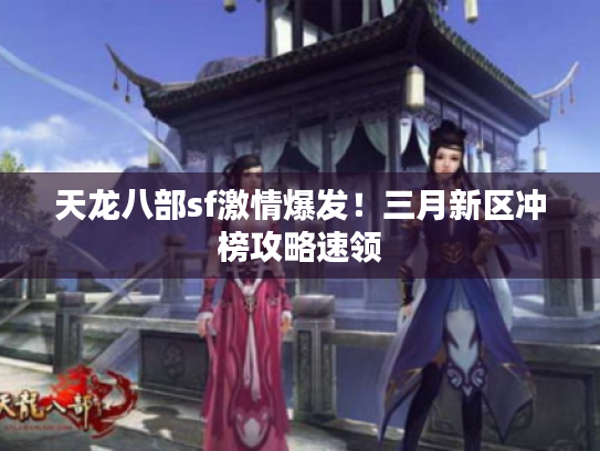 天龙八部sf激情爆发！三月新区冲榜攻略速领