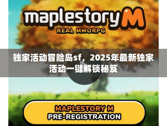 独家活动冒险岛sf，2025年最新独家活动一键解锁秘笈
