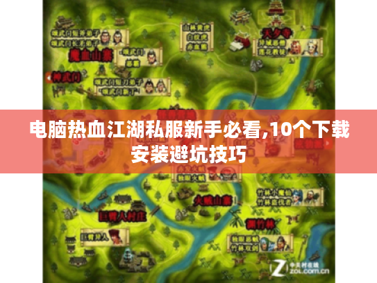 电脑热血江湖私服新手必看,10个下载安装避坑技巧