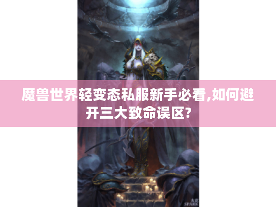 魔兽世界轻变态私服新手必看,如何避开三大致命误区?