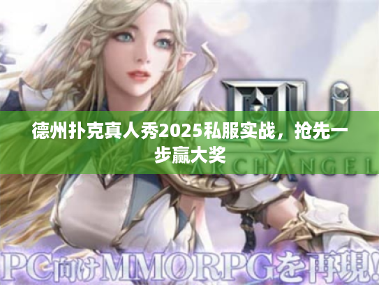 德州扑克真人秀2025私服实战，抢先一步赢大奖