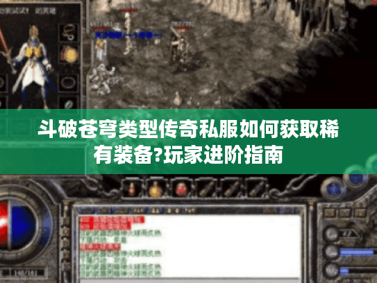 斗破苍穹类型传奇私服如何获取稀有装备?玩家进阶指南