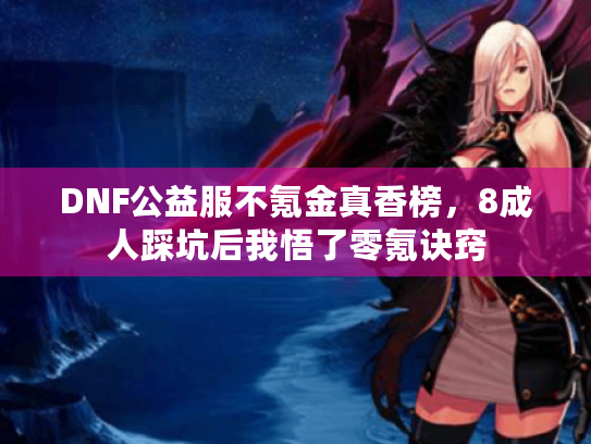 DNF公益服不氪金真香榜，8成人踩坑后我悟了零氪诀窍