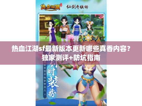 热血江湖sf最新版本更新哪些真香内容？独家测评+防坑指南